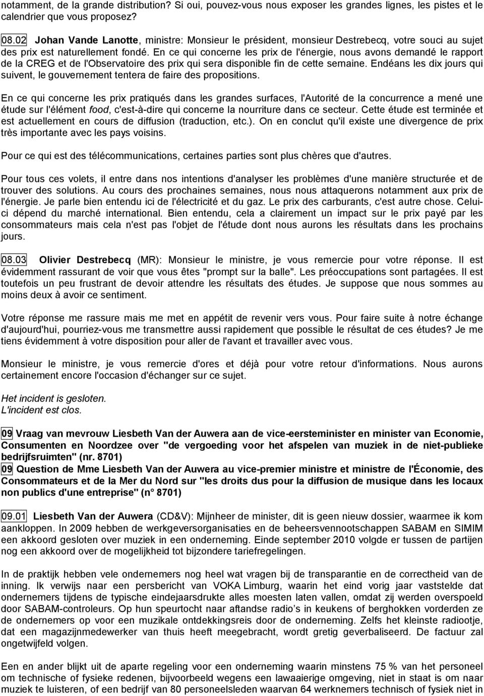 En ce qui concerne les prix de l'énergie, nous avons demandé le rapport de la CREG et de l'observatoire des prix qui sera disponible fin de cette semaine.