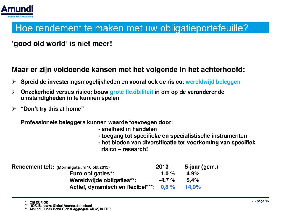 in om op de veranderende omstandigheden in te kunnen spelen Don t try this at home Professionele beleggers kunnen waarde toevoegen door: - snelheid in handelen - toegang tot specifieke en