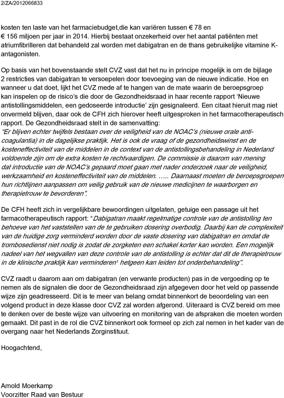 Op basis van het bovenstaande stelt CVZ vast dat het nu in principe mogelijk is om de bijlage 2 restricties van dabigatran te versoepelen door toevoeging van de nieuwe indicatie.