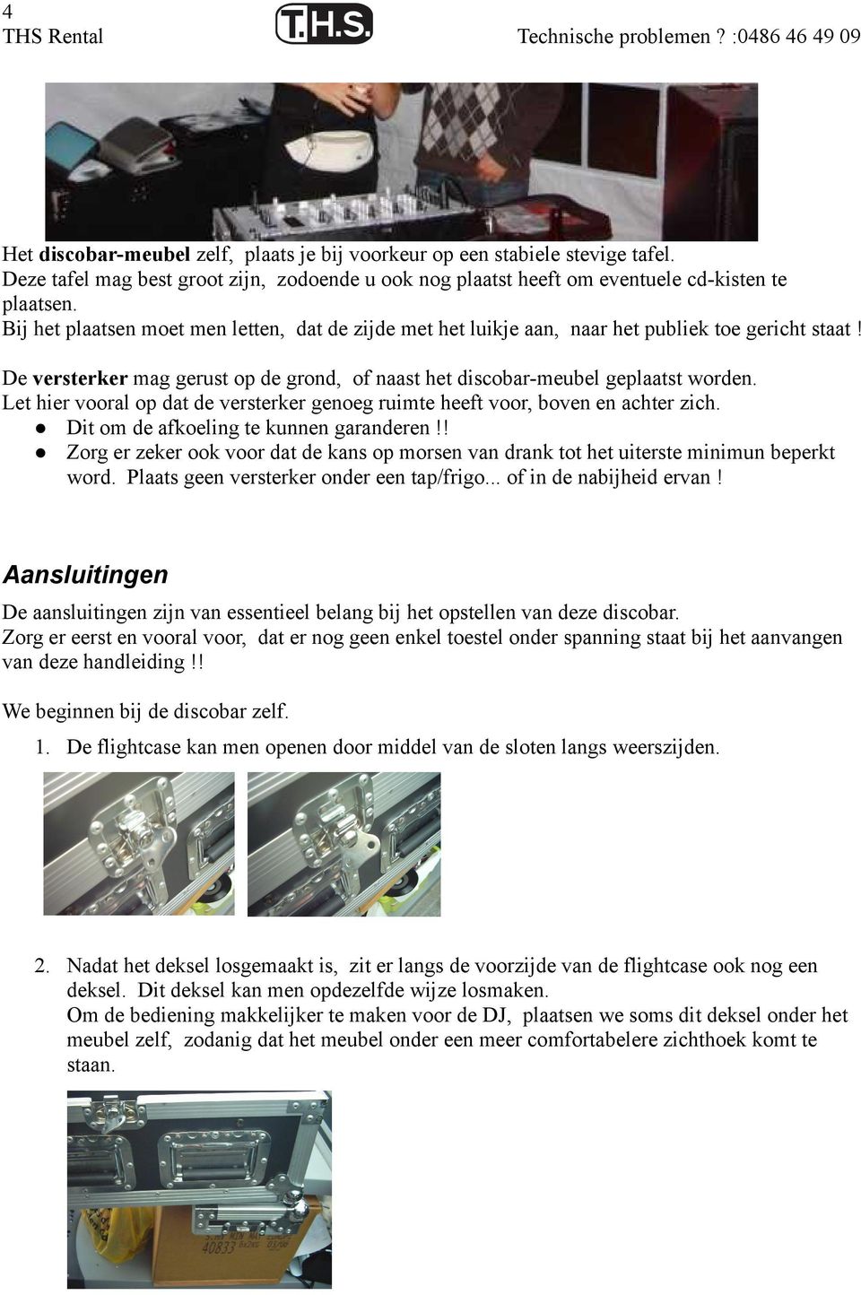 Let hier vooral op dat de versterker genoeg ruimte heeft voor, boven en achter zich. Dit om de afkoeling te kunnen garanderen!