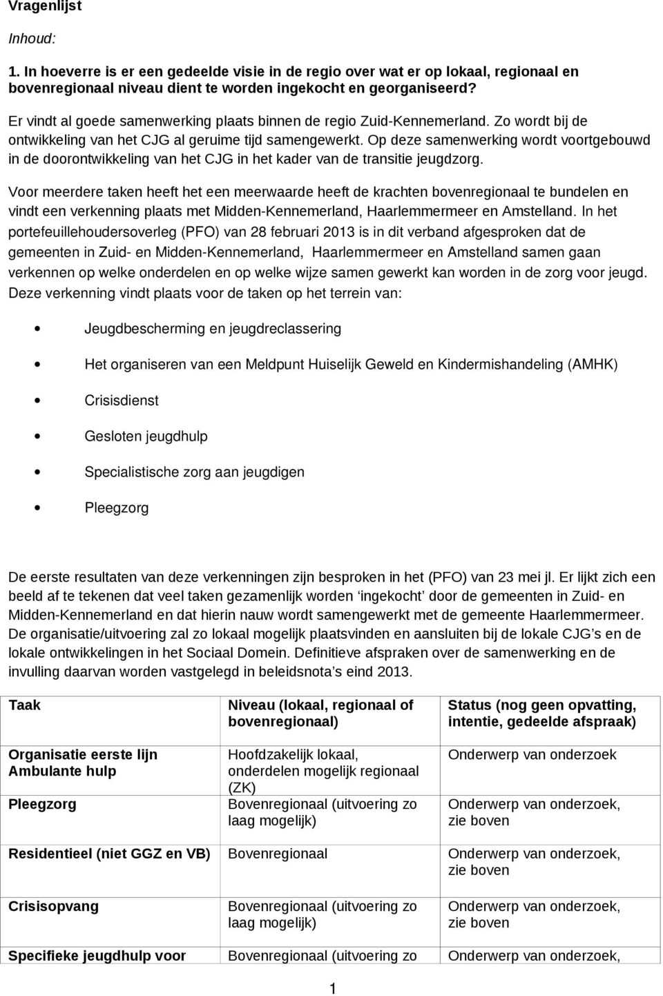 Op deze samenwerking wordt voortgebouwd in de doorontwikkeling van het CJG in het kader van de transitie jeugdzorg.