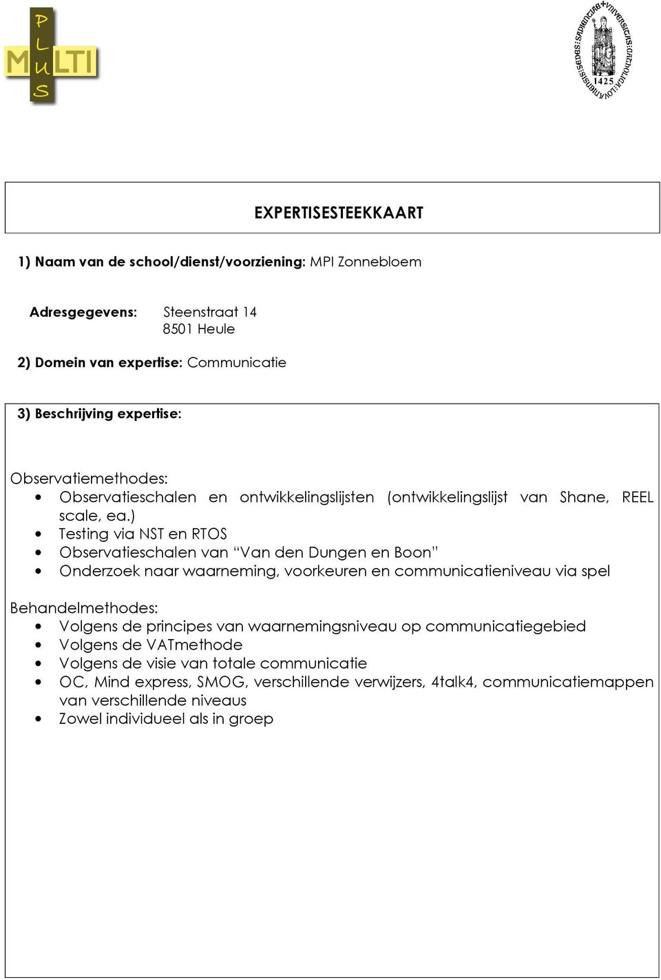 ) Testing via NST en RTOS Observatieschalen van Van den Dungen en Bn Onderzek naar waarneming, vrkeuren en cmmunicatieniveau via spel Behandelmethdes: Vlgens de principes