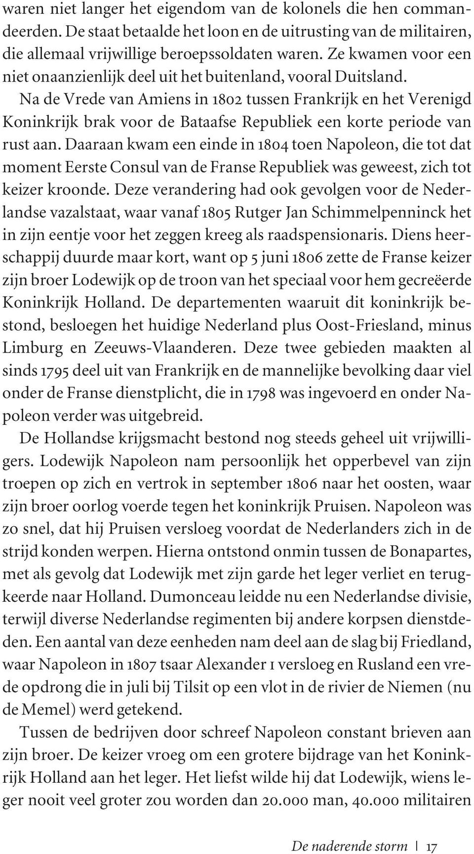 Na de Vrede van Amiens in 1802 tussen Frankrijk en het Verenigd Koninkrijk brak voor de Bataafse Republiek een korte periode van rust aan.