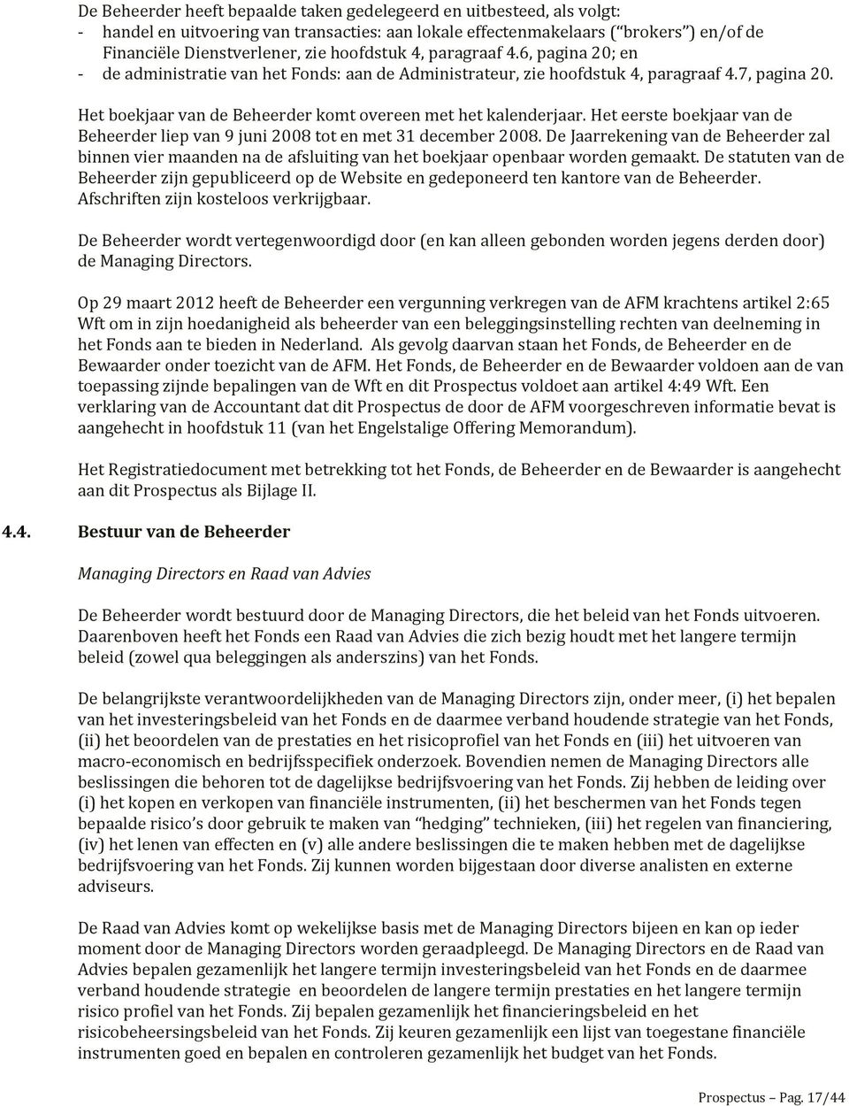 Het boekjaar van de Beheerder komt overeen met het kalenderjaar. Het eerste boekjaar van de Beheerder liep van 9 juni 2008 tot en met 31 december 2008.