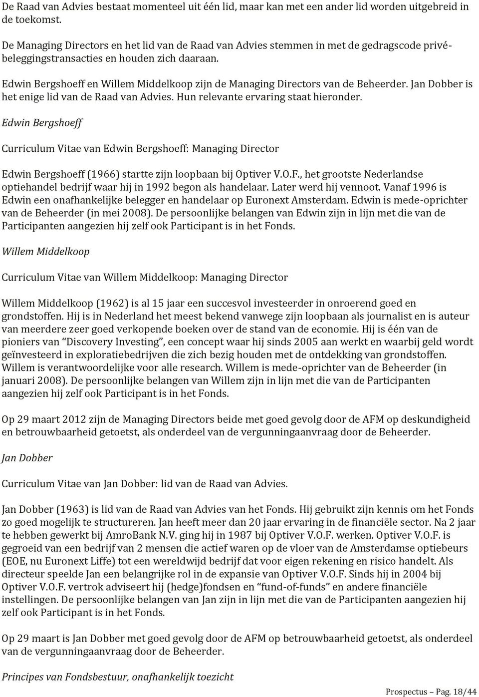 Edwin Bergshoeff en Willem Middelkoop zijn de Managing Directors van de Beheerder. Jan Dobber is het enige lid van de Raad van Advies. Hun relevante ervaring staat hieronder.