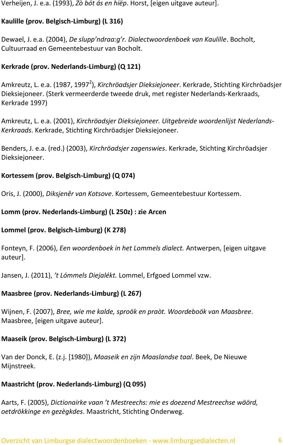 Kerkrade, Stichting Kirchröadsjer Dieksiejoneer. (Sterk vermeerderde tweede druk, met register Nederlands-Kerkraads, Kerkrade 1997) Amkreutz, L. e.a. (2001), Kirchröadsjer Dieksiejoneer.