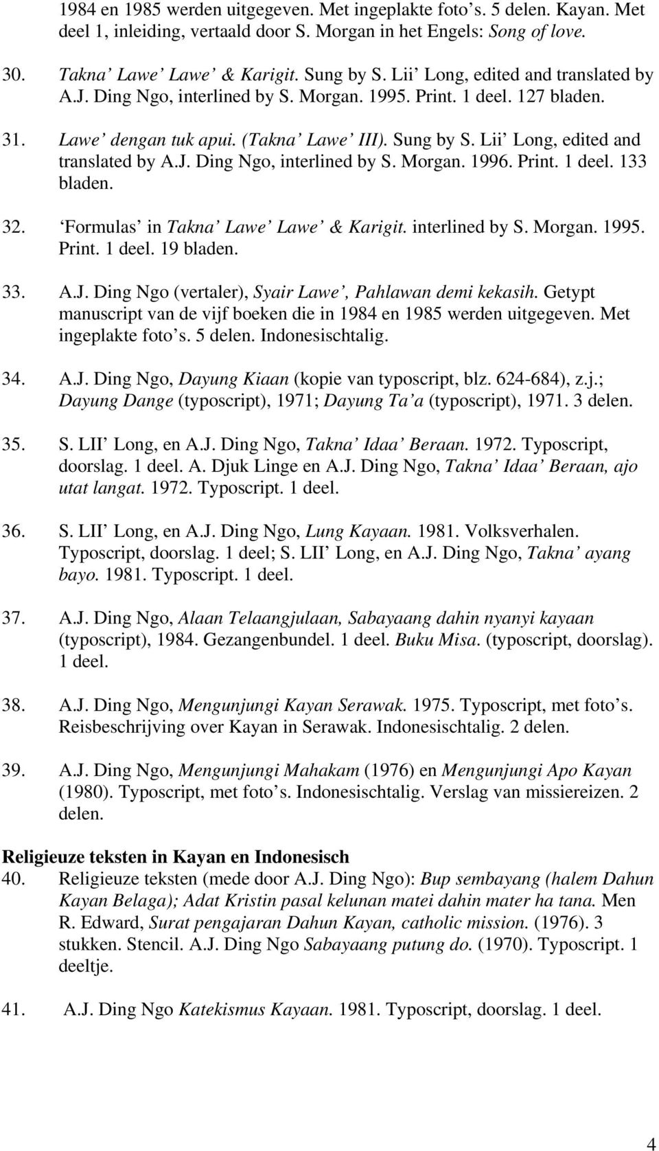 J. Ding Ngo, interlined by S. Morgan. 1996. Print. 1 deel. 133 bladen. 32. Formulas in Takna Lawe Lawe & Karigit. interlined by S. Morgan. 1995. Print. 1 deel. 19 bladen. 33. A.J. Ding Ngo (vertaler), Syair Lawe, Pahlawan demi kekasih.