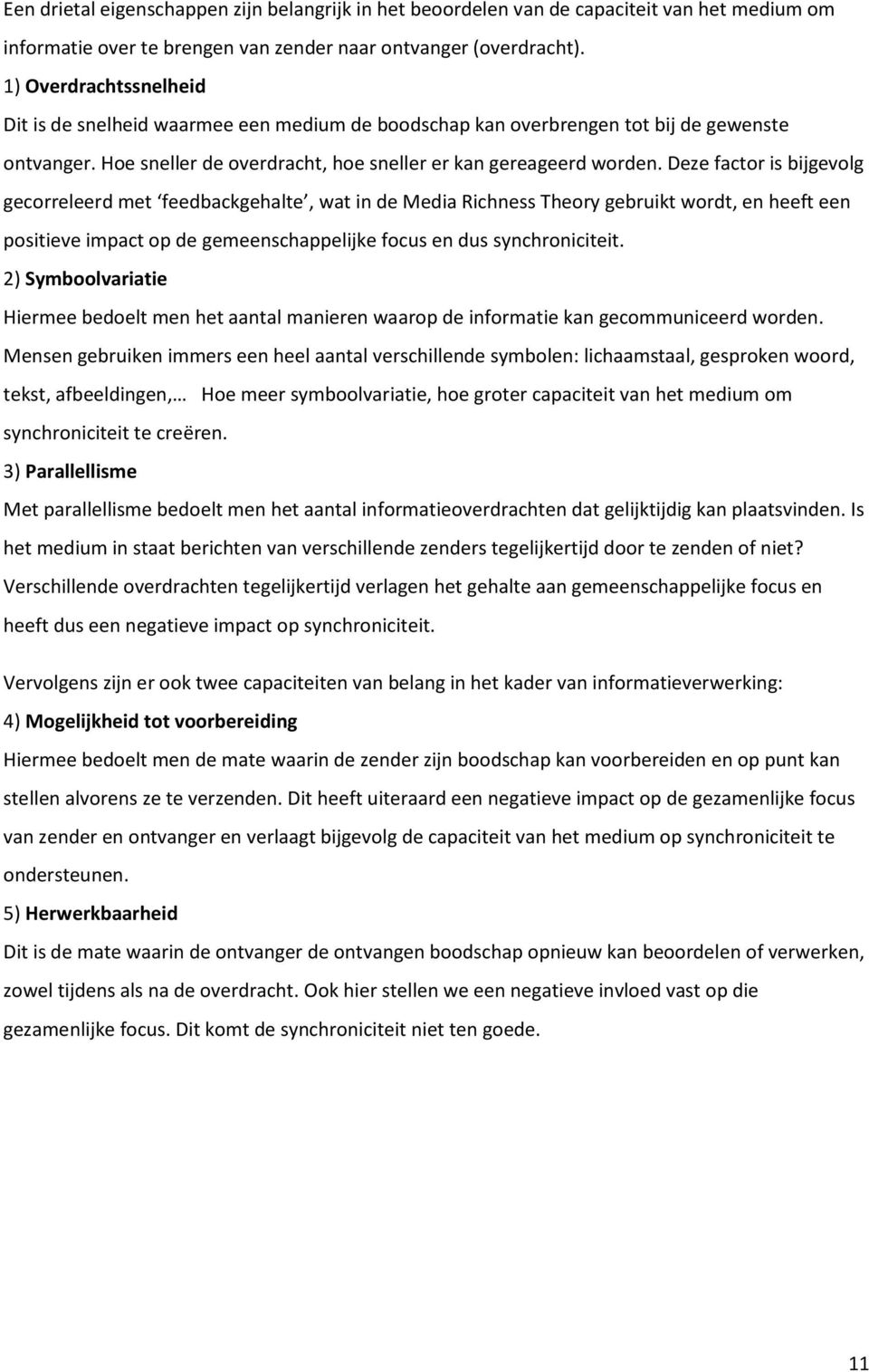 Deze factor is bijgevolg gecorreleerd met feedbackgehalte, wat in de Media Richness Theory gebruikt wordt, en heeft een positieve impact op de gemeenschappelijke focus en dus synchroniciteit.