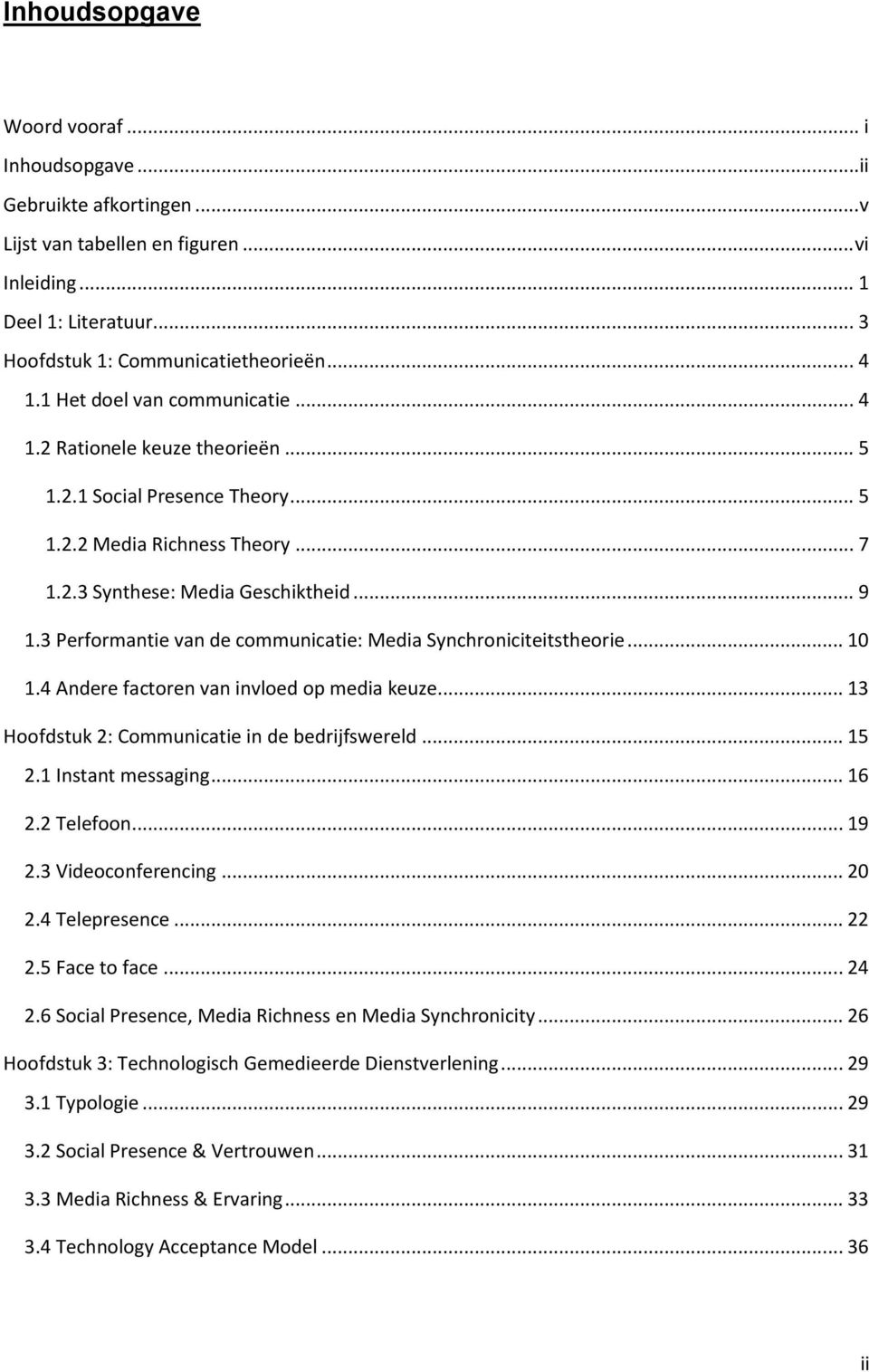 3 Performantie van de communicatie: Media Synchroniciteitstheorie... 10 1.4 Andere factoren van invloed op media keuze... 13 Hoofdstuk 2: Communicatie in de bedrijfswereld... 15 2.1 Instant messaging.