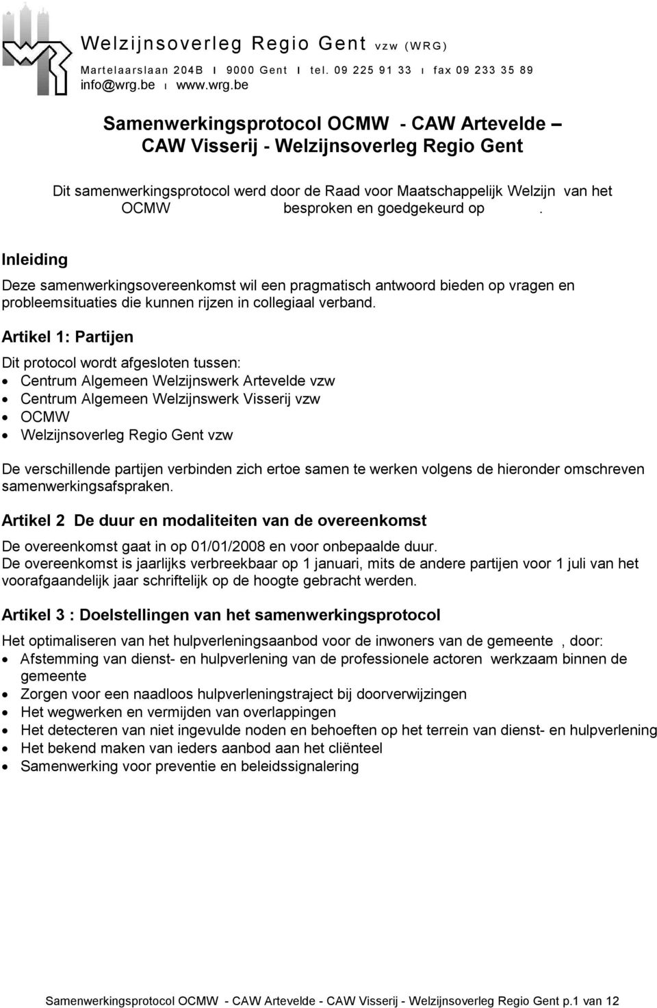 be Samenwerkingsprotocol OCMW - CAW Artevelde CAW Visserij - Welzijnsoverleg Regio Gent Dit samenwerkingsprotocol werd door de Raad voor Maatschappelijk Welzijn van het OCMW besproken en goedgekeurd