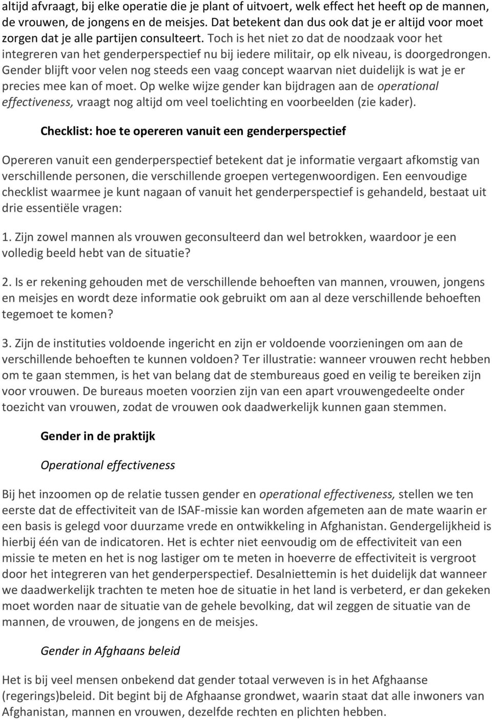 Toch is het niet zo dat de noodzaak voor het integreren van het genderperspectief nu bij iedere militair, op elk niveau, is doorgedrongen.