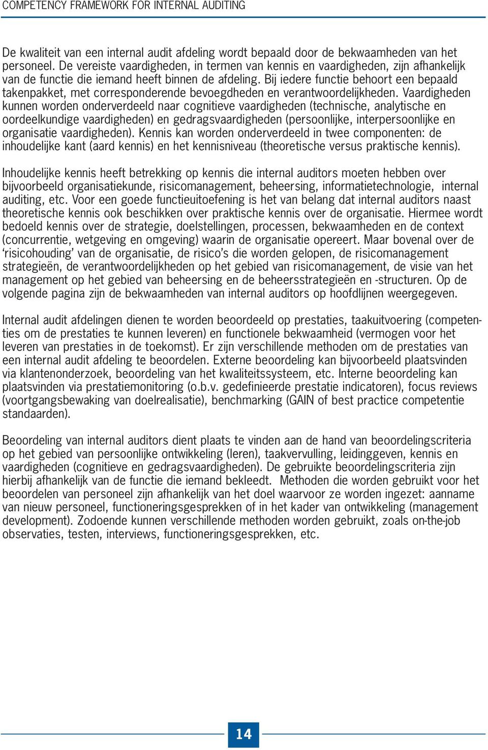 Bij iedere functie behoort een bepaald takenpakket, met corresponderende bevoegdheden en verantwoordelijkheden.