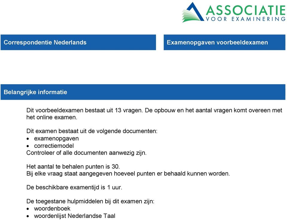 Dit examen bestaat uit de volgende documenten: examenopgaven correctiemodel Controleer of alle documenten aanwezig zijn.