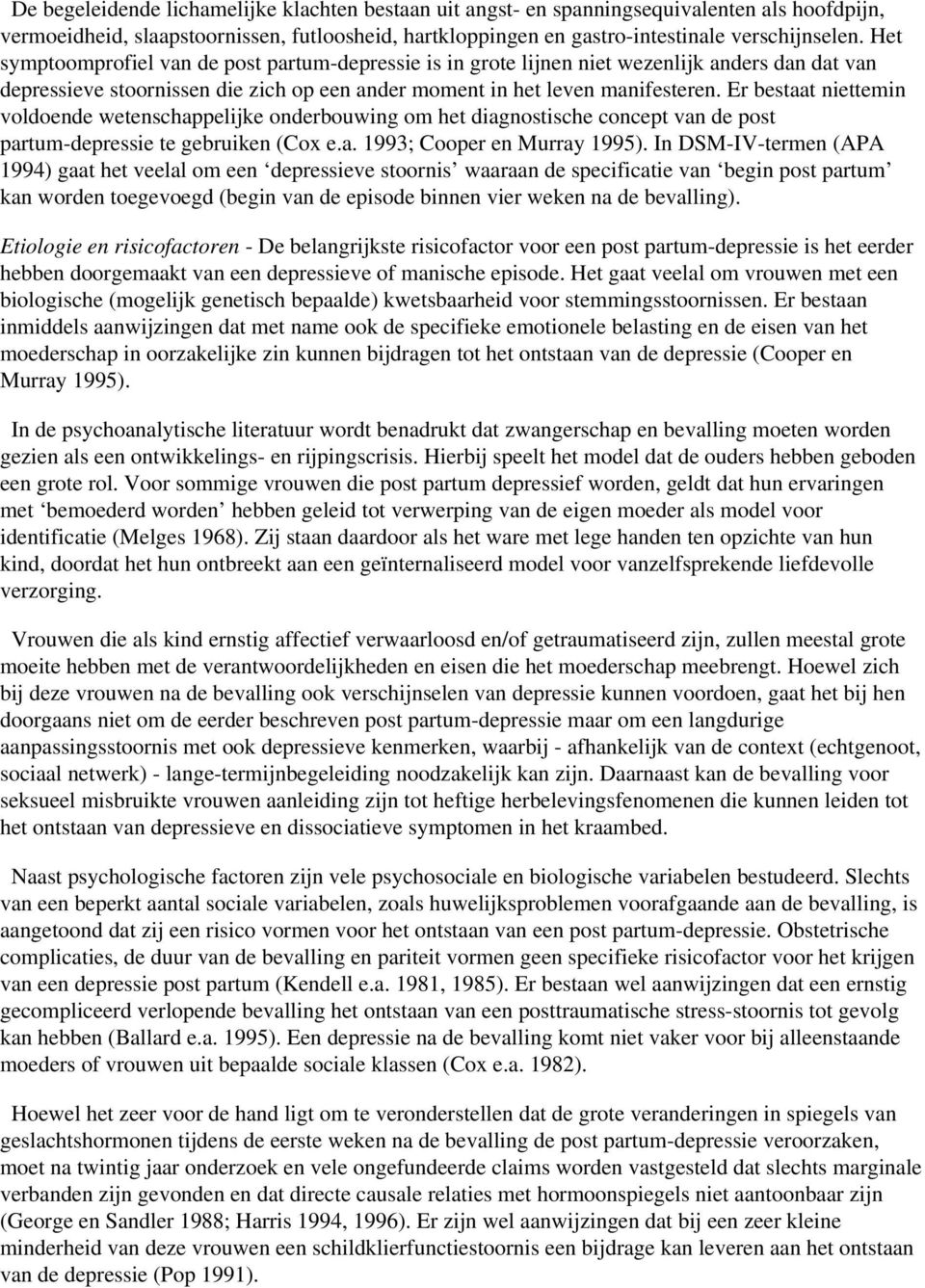 Er bestaat niettemin voldoende wetenschappelijke onderbouwing om het diagnostische concept van de post partum-depressie te gebruiken (Cox e.a. 1993; Cooper en Murray 1995).