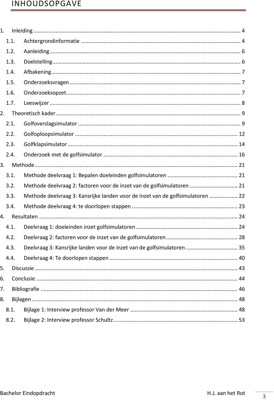 .. 21 3.2. Methode deelvraag 2: factoren voor de inzet van de golfsimulatoren... 21 3.3. Methode deelvraag 3: Kansrijke landen voor de inzet van de golfsimulatoren... 22 3.4.