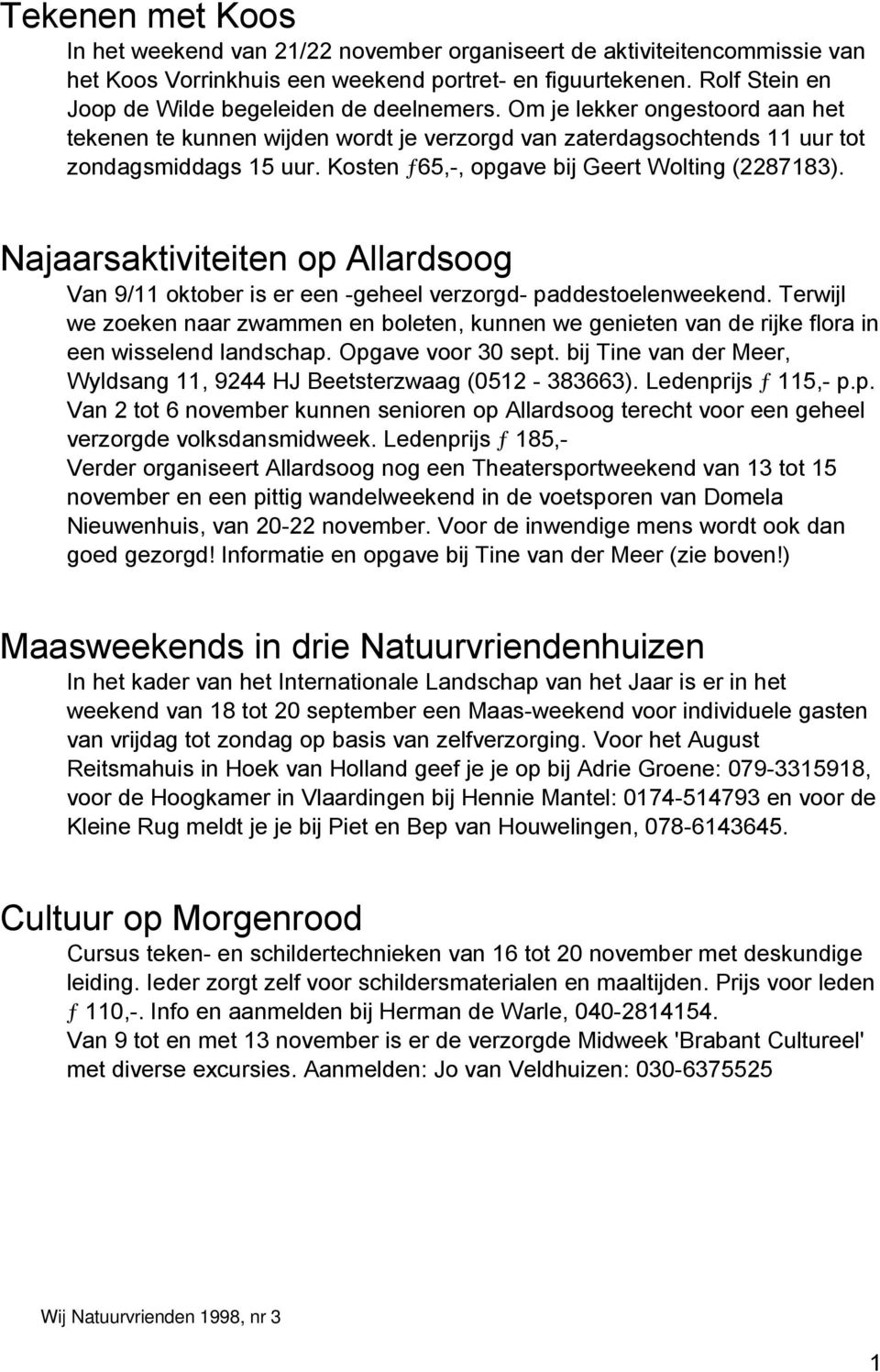 Kosten ƒ65,-, opgave bij Geert Wolting (228783). Najaarsaktiviteiten op Allardsoog Van 9/ oktober is er een -geheel verzorgd- paddestoelenweekend.