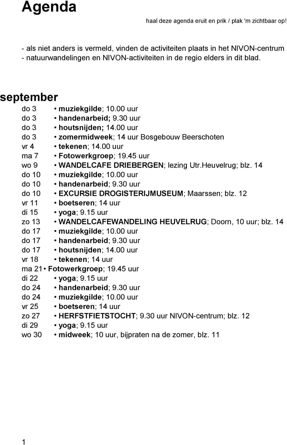 00 uur do 3 handenarbeid; 9.30 uur do 3 houtsnijden; 4.00 uur do 3 zomermidweek; 4 uur Bosgebouw Beerschoten vr 4 tekenen; 4.00 uur ma 7 Fotowerkgroep; 9.45 uur wo 9 WANDELCAFE DRIEBERGEN; lezing Utr.