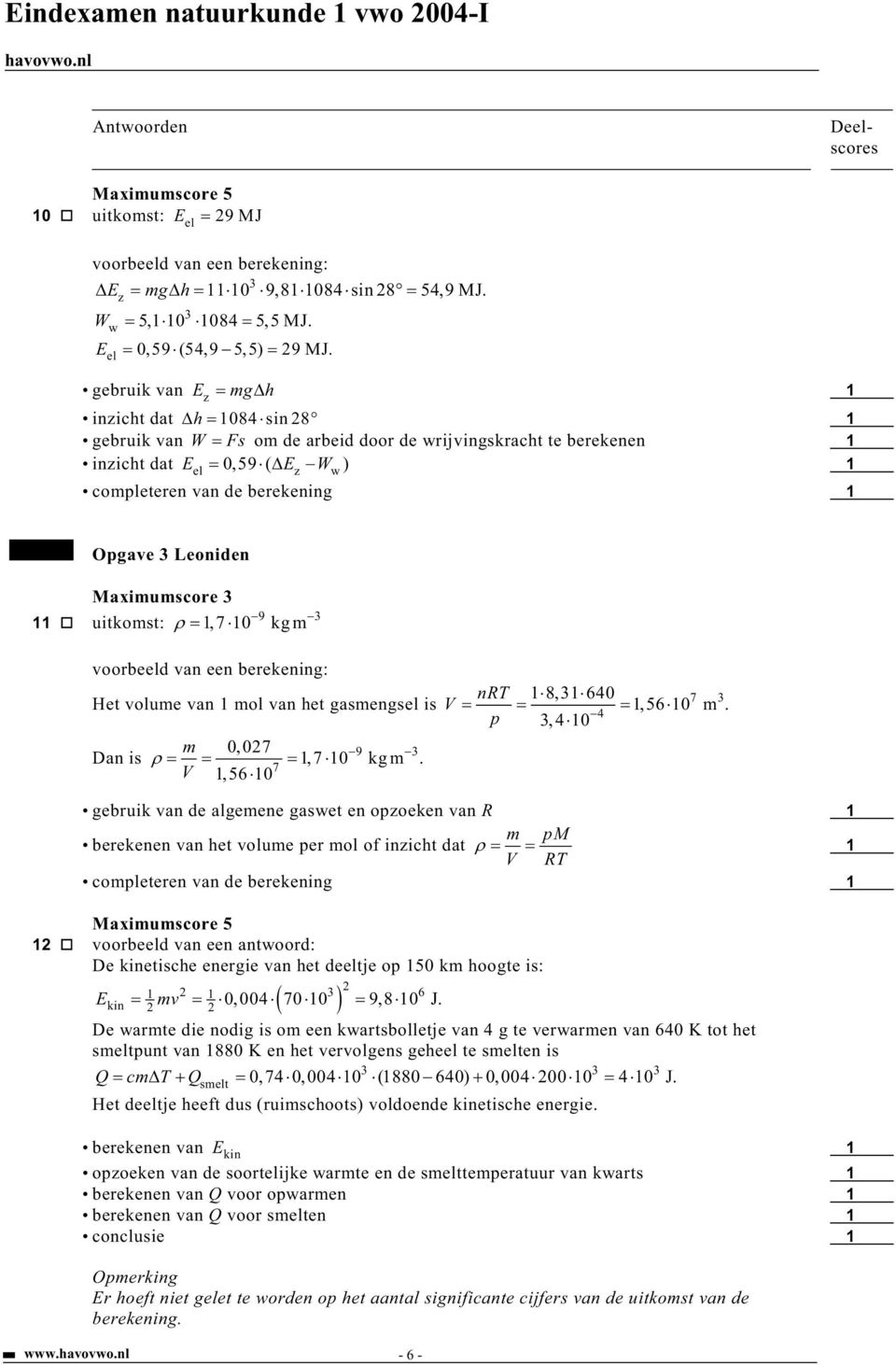 uitkomst:, 7 0 kg m 9 3 Het volume van mol van het gasmengsel is m 0,027 9 3 Dan is, 7 0 kg m. V 7,56 0 nrt 8,3640 7 3 V, 56 0 m.