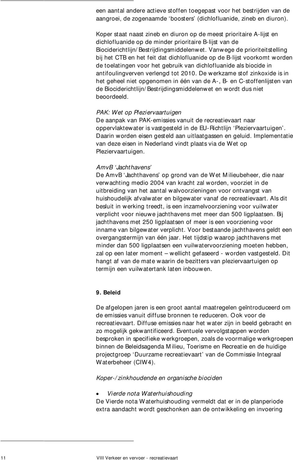 Vanwege de prioriteitstelling bij het CTB en het feit dat dichlofluanide op de B-lijst voorkomt worden de toelatingen voor het gebruik van dichlofluanide als biocide in antifoulingverven verlengd tot