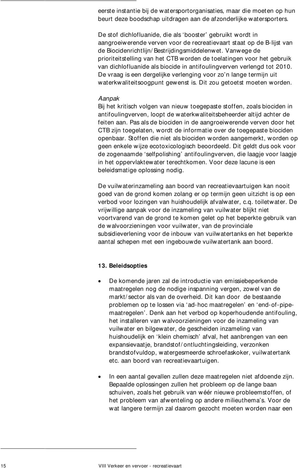 Vanwege de prioriteitstelling van het CTB worden de toelatingen voor het gebruik van dichlofluanide als biocide in antifoulingverven verlengd tot 2010.