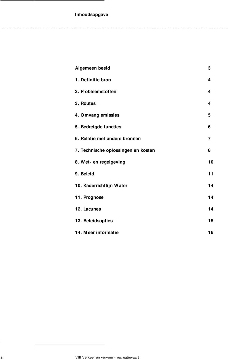 Relatie met andere bronnen 7 7. Technische oplossingen en kosten 8 8. Wet- en regelgeving 10 9. Beleid 11 10.