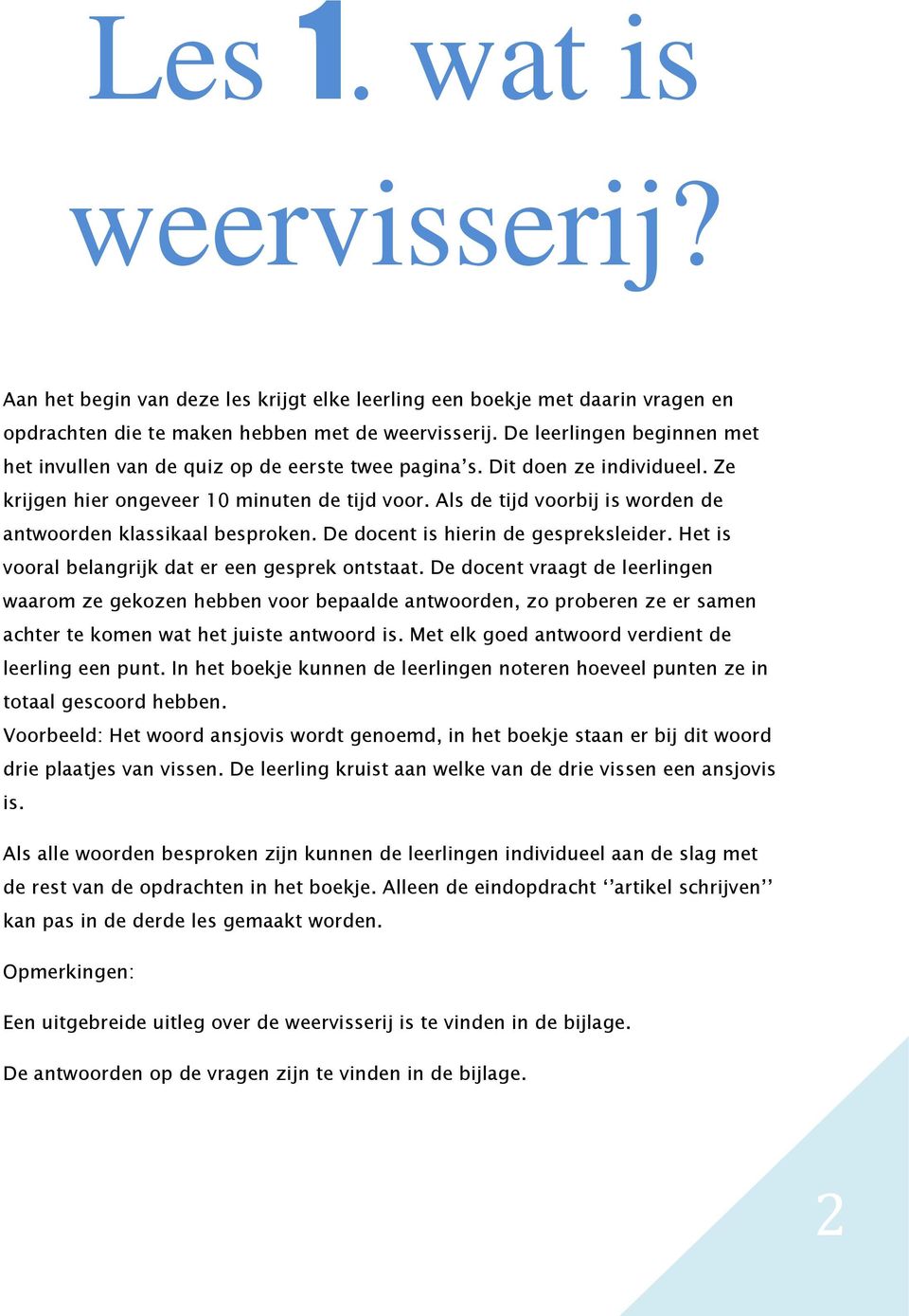 Als de tijd voorbij is worden de antwoorden klassikaal besproken. De docent is hierin de gespreksleider. Het is vooral belangrijk dat er een gesprek ontstaat.