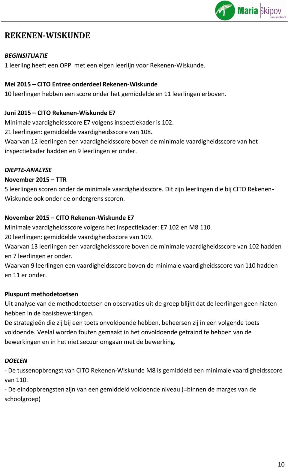 Juni 2015 CITO Rekenen-Wiskunde E7 Minimale vaardigheidsscore E7 volgens inspectiekader is 102. 21 leerlingen: gemiddelde vaardigheidsscore van 108.