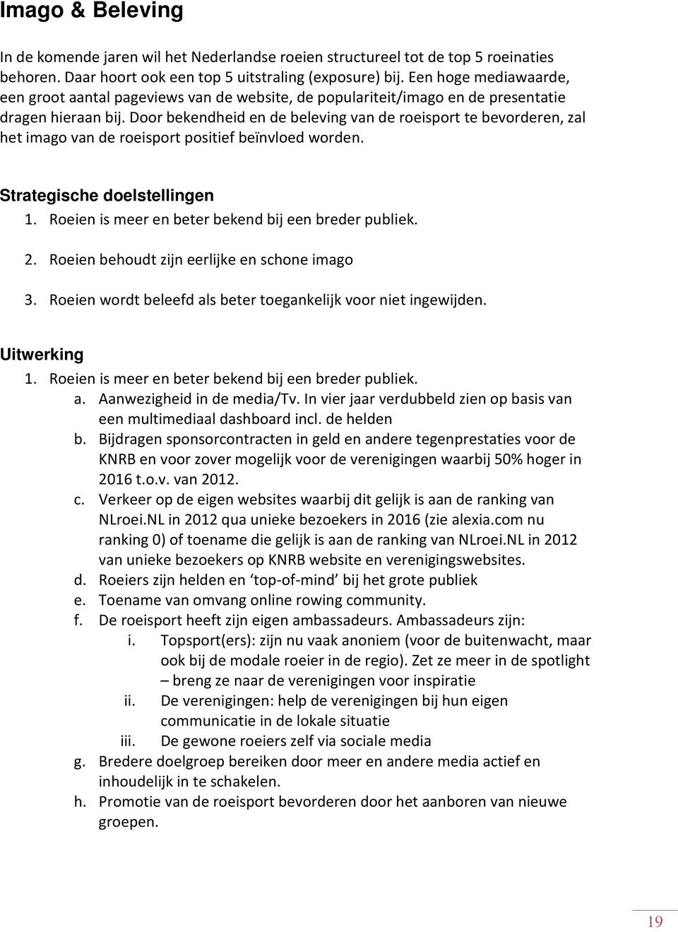 Door bekendheid en de beleving van de roeisport te bevorderen, zal het imago van de roeisport positief beïnvloed worden. Strategische doelstellingen 1.