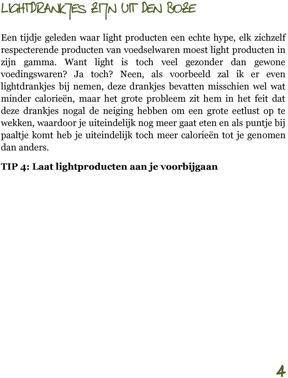 Neen, als voorbeeld zal ik er even lightdrankjes bij nemen, deze drankjes bevatten misschien wel wat minder calorieën, maar het grote probleem zit hem in het feit dat