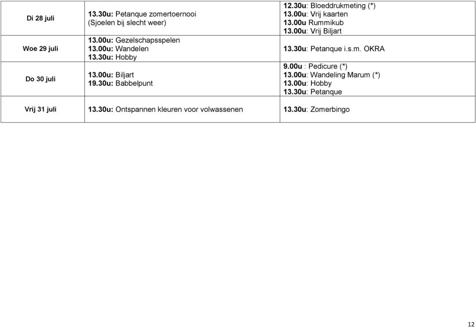 30u: Bloeddrukmeting (*) 13.00u: Vrij kaarten 13.00u Rummikub 13.00u: Vrij Biljart 13.30u: Petanque i.s.m. OKRA 9.