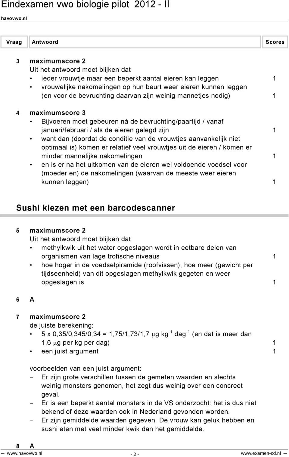 optimaal is) komen er relatief veel vrouwtjes uit de eieren / komen er minder mannelijke nakomelingen 1 en is er na het uitkomen van de eieren wel voldoende voedsel voor (moeder en) de nakomelingen