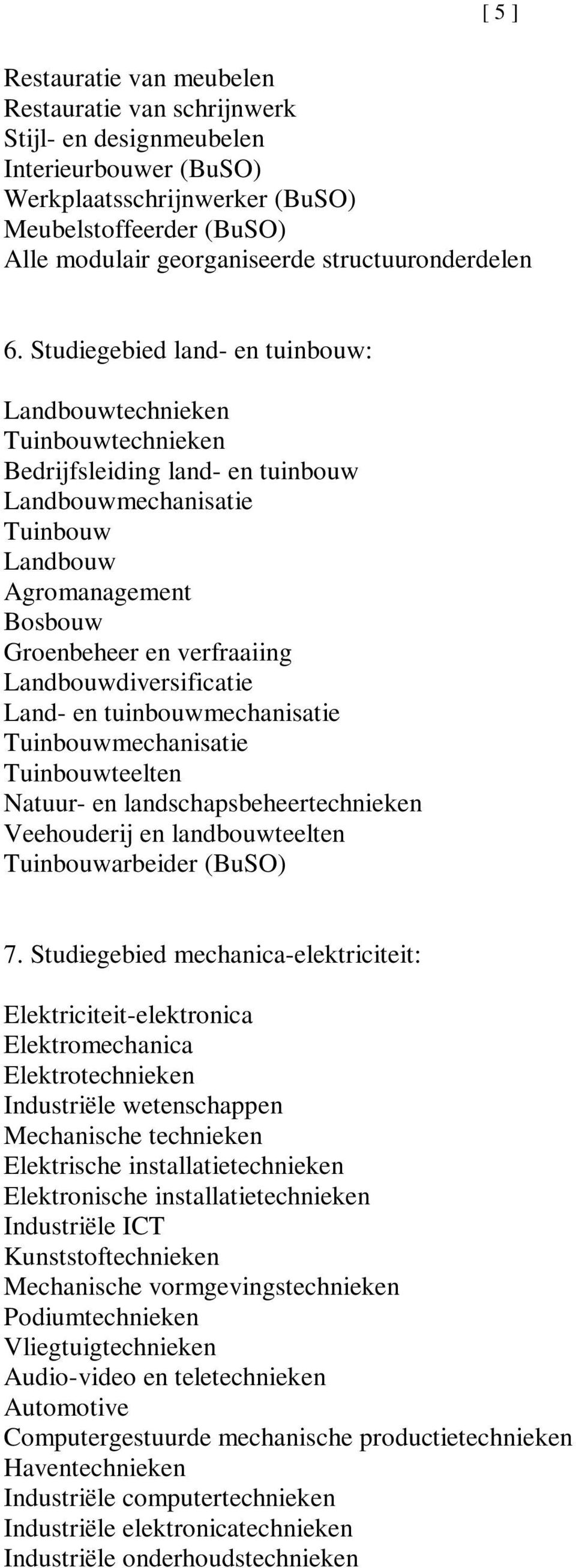 Landbouwdiversificatie Land- en tuinbouwmechanisatie Tuinbouwmechanisatie Tuinbouwteelten Natuur- en landschapsbeheertechnieken Veehouderij en landbouwteelten Tuinbouwarbeider (BuSO) 7.