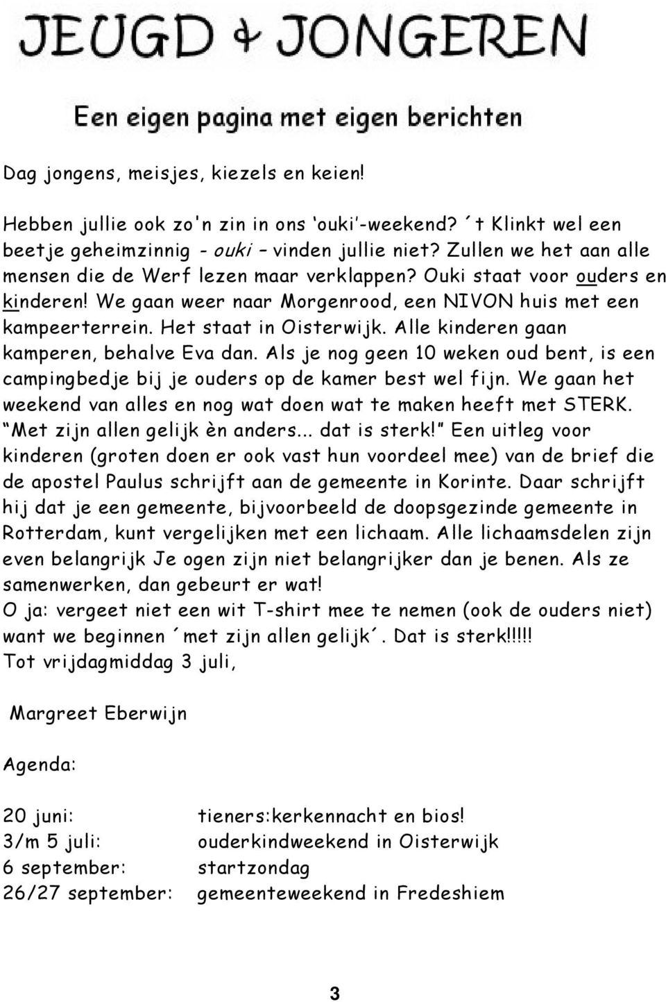 Alle kinderen gaan kamperen, behalve Eva dan. Als je nog geen 10 weken oud bent, is een campingbedje bij je ouders op de kamer best wel fijn.