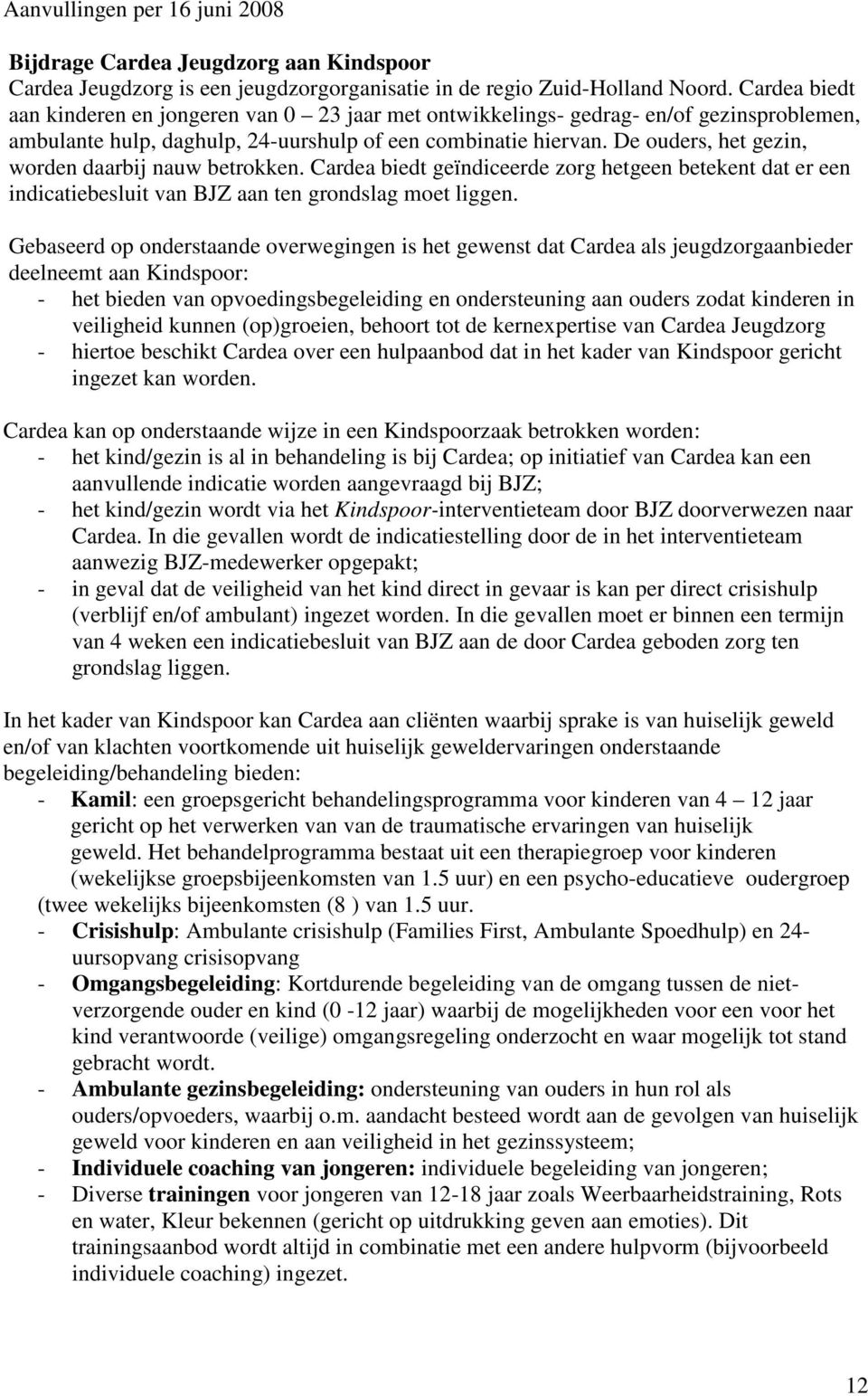 De ouders, het gezin, worden daarbij nauw betrokken. Cardea biedt geïndiceerde zorg hetgeen betekent dat er een indicatiebesluit van BJZ aan ten grondslag moet liggen.