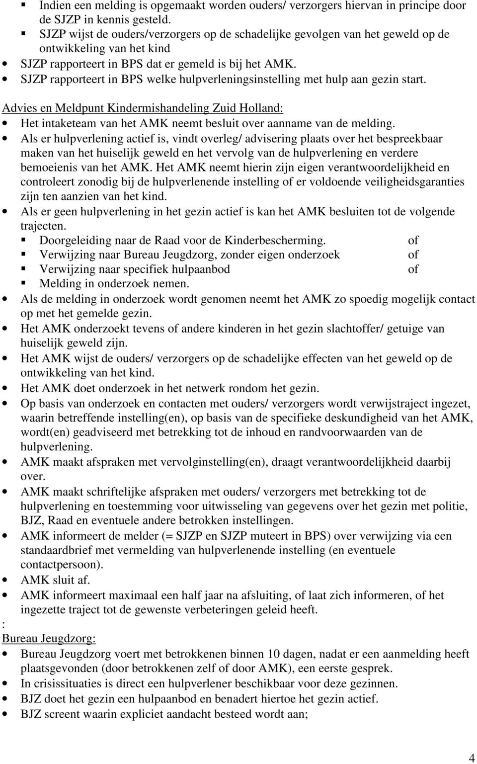 SJZP rapporteert in BPS welke hulpverleningsinstelling met hulp aan gezin start.