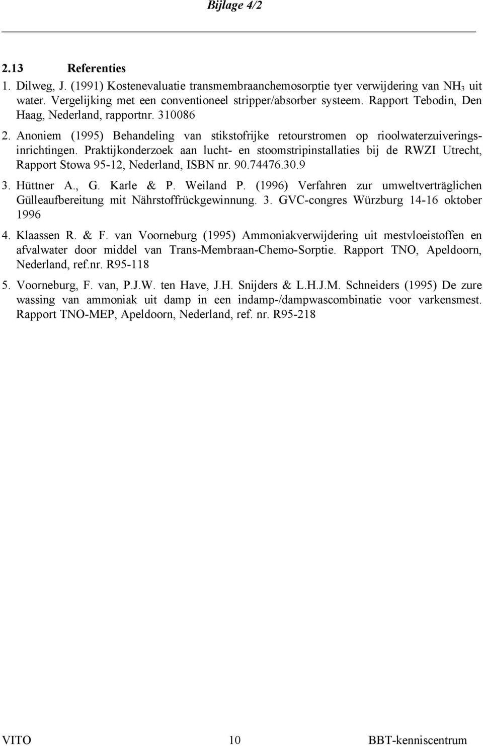 Praktijkonderzoek aan lucht- en stoomstripinstallaties bij de RWZI Utrecht, Rapport Stowa 95-12, Nederland, ISBN nr. 90.74476.30.9 3. Hüttner A., G. Karle & P. Weiland P.