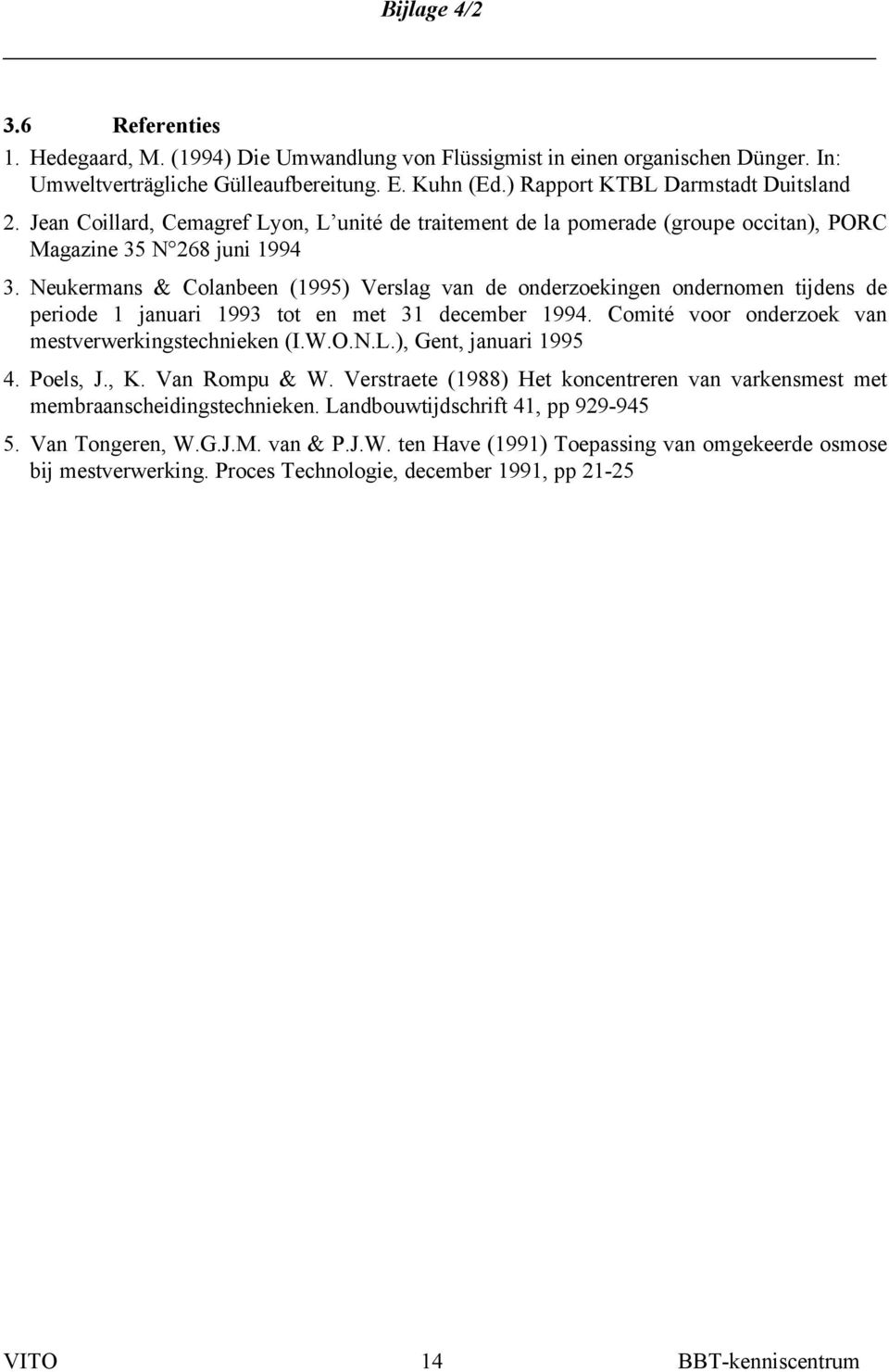 Neukermans & Colanbeen (1995) Verslag van de onderzoekingen ondernomen tijdens de periode 1 januari 1993 tot en met 31 december 1994. Comité voor onderzoek van mestverwerkingstechnieken (I.W.O.N.L.
