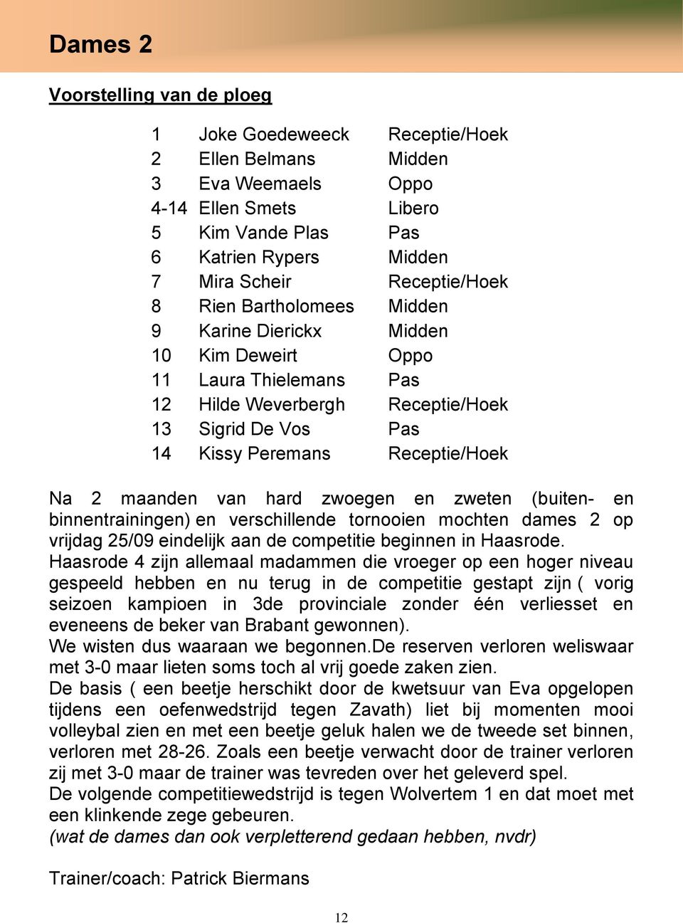 2 maanden van hard zwoegen en zweten (buiten- en binnentrainingen) en verschillende tornooien mochten dames 2 op vrijdag 25/09 eindelijk aan de competitie beginnen in Haasrode.
