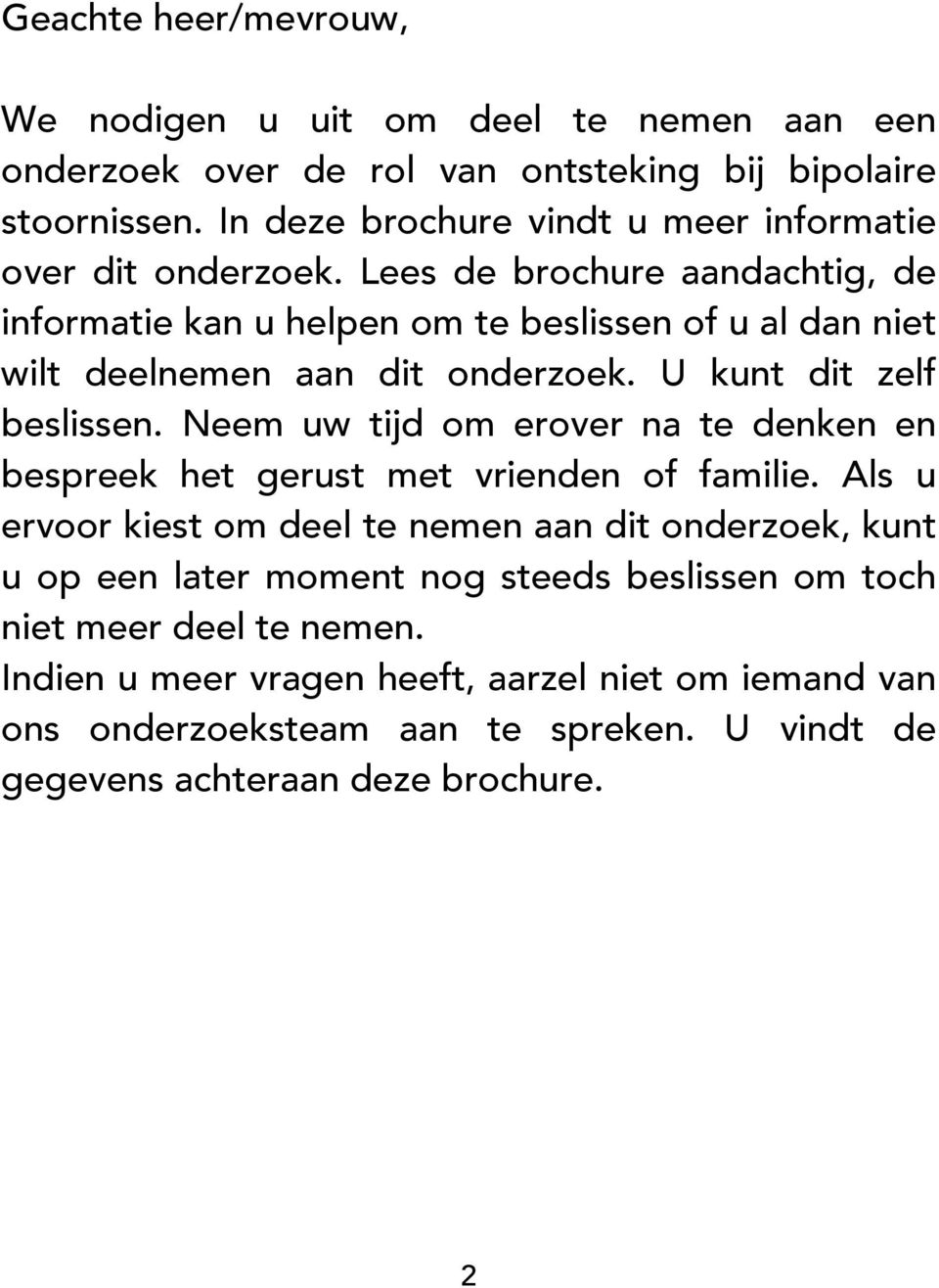 Lees de brochure aandachtig, de informatie kan u helpen om te beslissen of u al dan niet wilt deelnemen aan dit onderzoek. U kunt dit zelf beslissen.