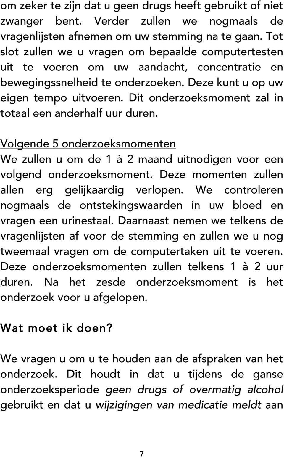 Dit onderzoeksmoment zal in totaal een anderhalf uur duren. Volgende 5 onderzoeksmomenten We zullen u om de 1 à 2 maand uitnodigen voor een volgend onderzoeksmoment.