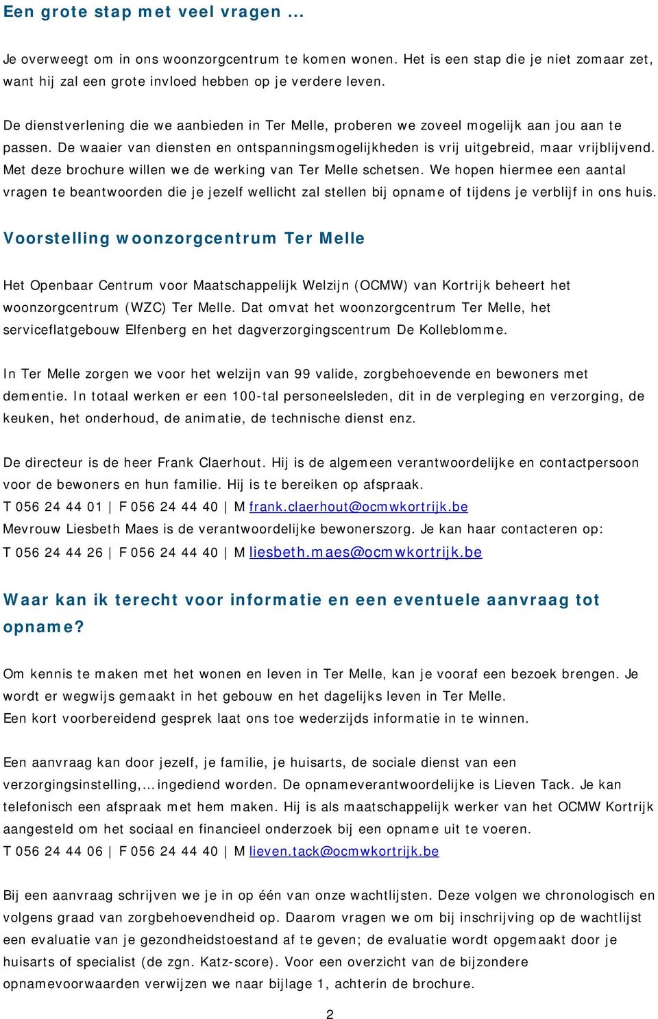 Met deze brochure willen we de werking van Ter Melle schetsen. We hopen hiermee een aantal vragen te beantwoorden die je jezelf wellicht zal stellen bij opname of tijdens je verblijf in ons huis.