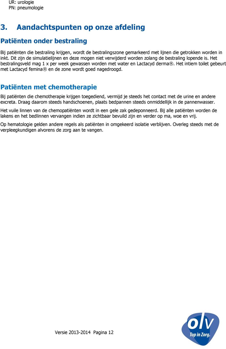 Dit zijn de simulatielijnen en deze mogen niet verwijderd worden zolang de bestraling lopende is. Het bestralingsveld mag 1 x per week gewassen worden met water en Lactacyd derma.