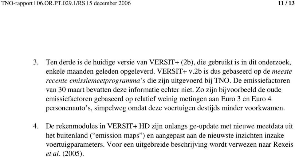 Zo zijn bijvoorbeeld de oude emissiefactoren gebaseerd op relatief weinig metingen aan Euro 3 en Euro 4 