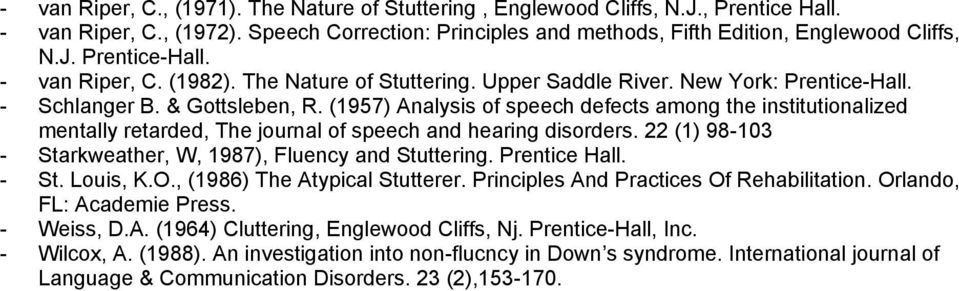 (1957) Analysis of speech defects among the institutionalized mentally retarded, The journal of speech and hearing disorders. 22 (1) 98-103 - Starkweather, W, 1987), Fluency and Stuttering.