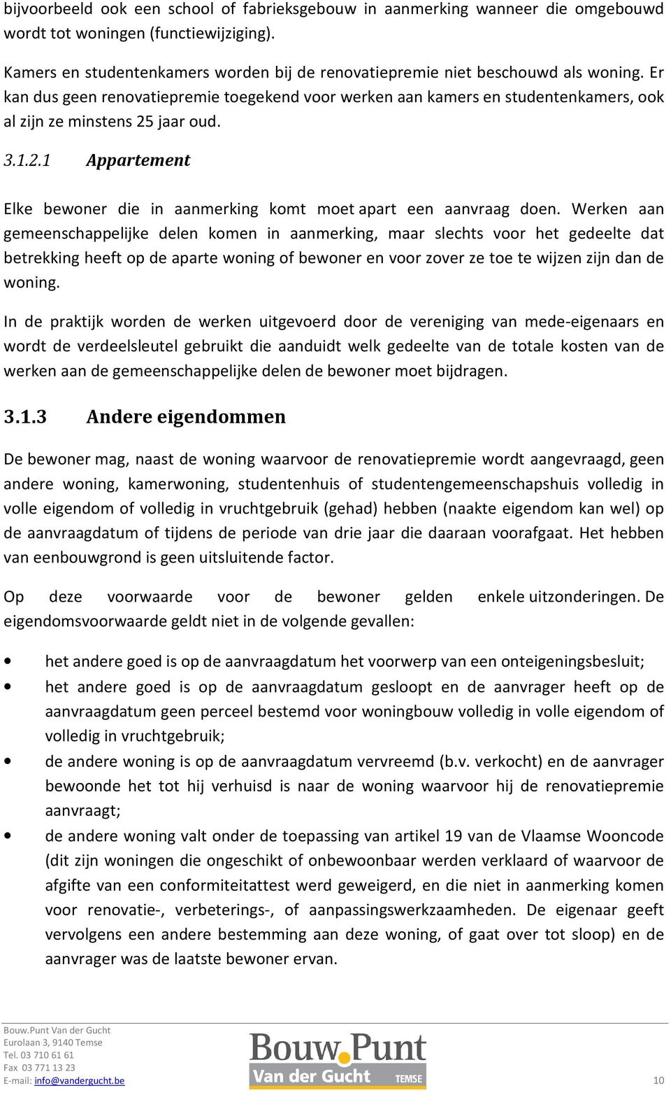 Er kan dus geen renovatiepremie toegekend voor werken aan kamers en studentenkamers, ook al zijn ze minstens 25 jaar oud. 3.1.2.1 Appartement Elke bewoner die in aanmerking komt moet apart een aanvraag doen.