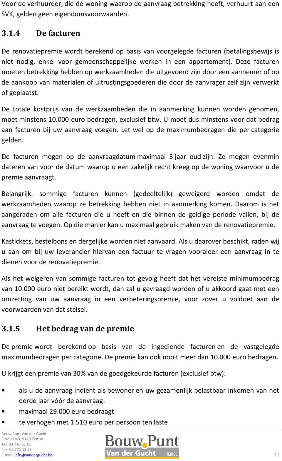 Deze facturen moeten betrekking hebben op werkzaamheden die uitgevoerd zijn door een aannemer of op de aankoop van materialen of uitrustingsgoederen die door de aanvrager zelf zijn verwerkt of