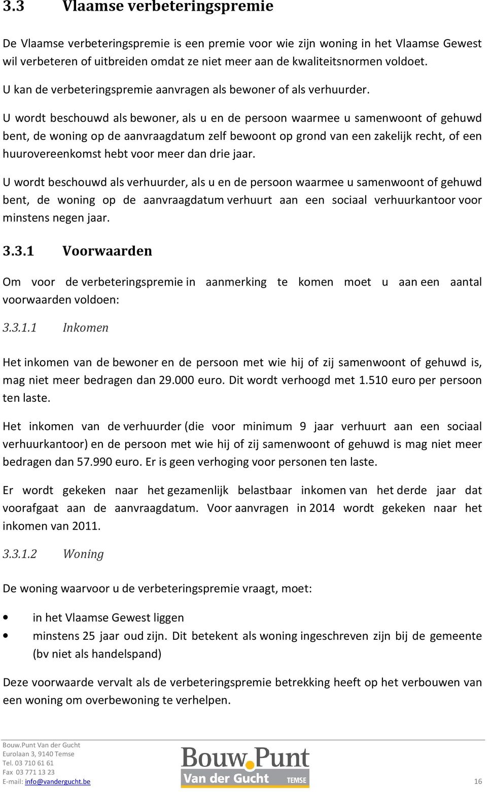 U wordt beschouwd als bewoner, als u en de persoon waarmee u samenwoont of gehuwd bent, de woning op de aanvraagdatum zelf bewoont op grond van een zakelijk recht, of een huurovereenkomst hebt voor