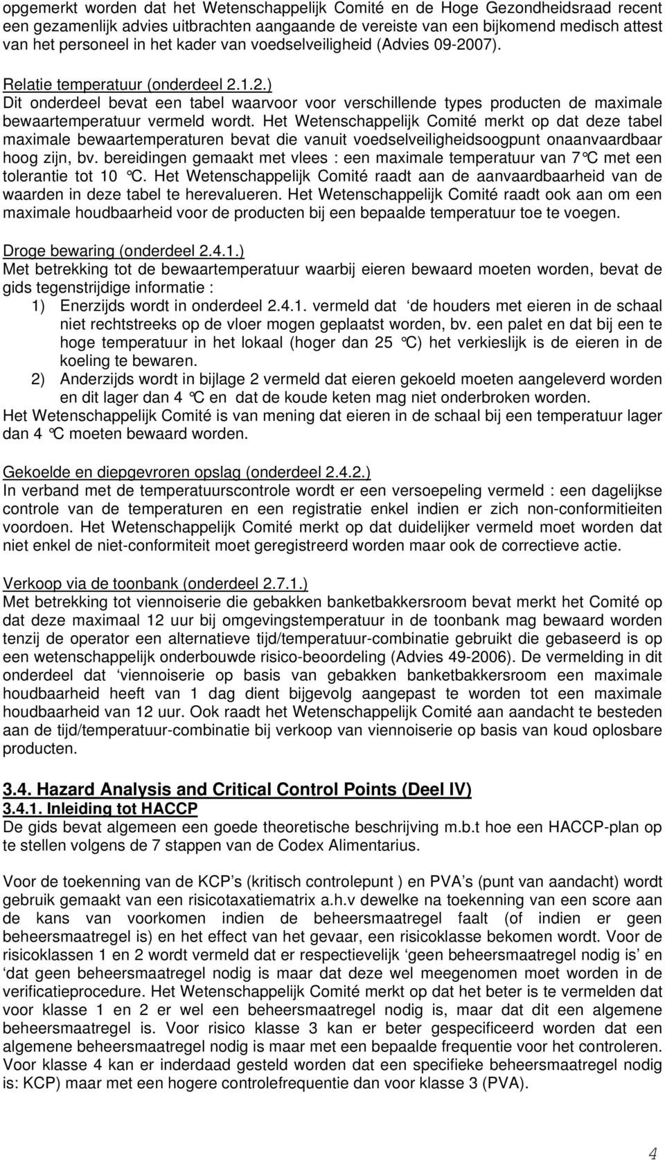 Het Wetenschappelijk Comité merkt op dat deze tabel maximale bewaartemperaturen bevat die vanuit voedselveiligheidsoogpunt onaanvaardbaar hoog zijn, bv.