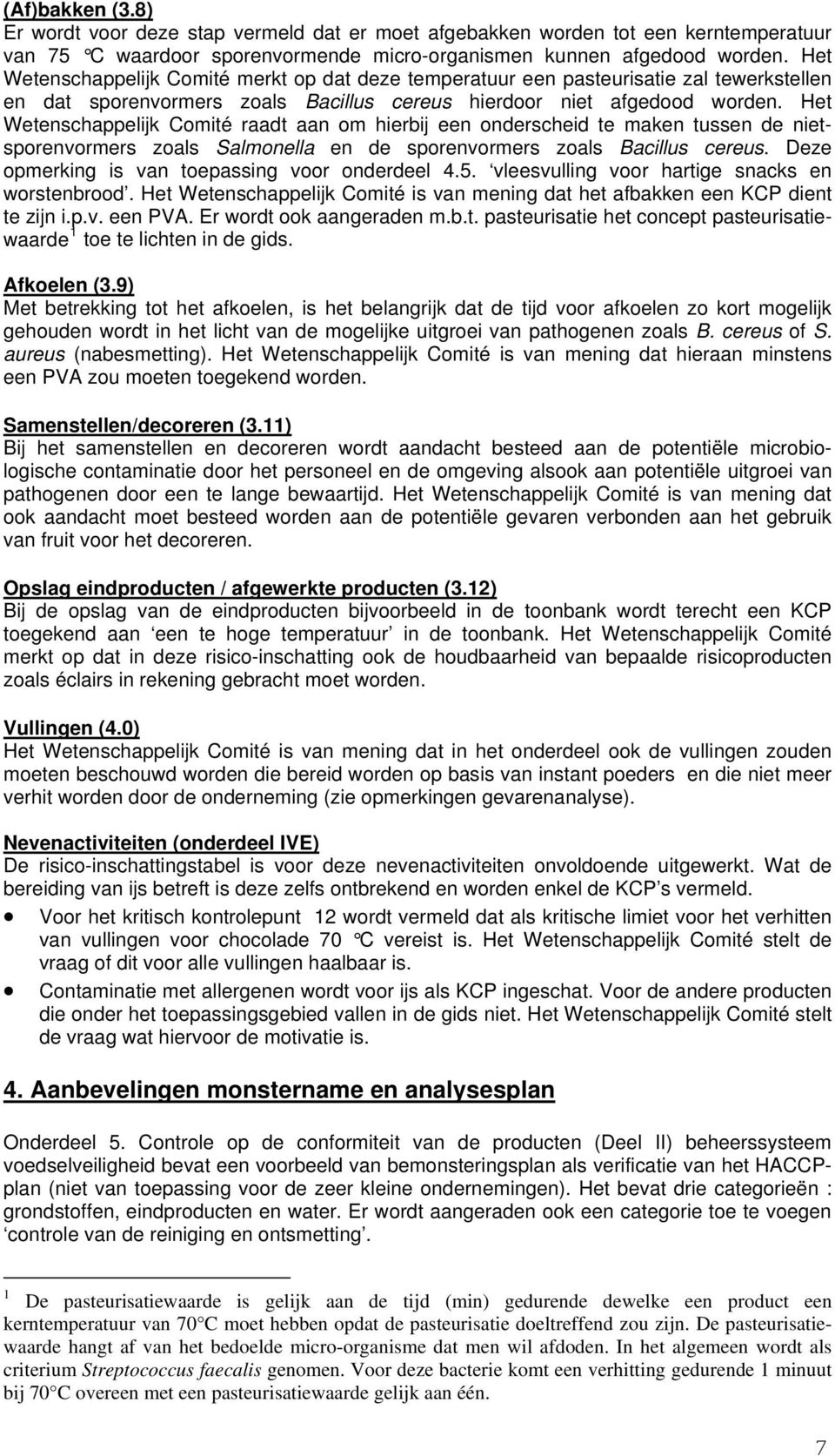 Het Wetenschappelijk Comité raadt aan om hierbij een onderscheid te maken tussen de nietsporenvormers zoals Salmonella en de sporenvormers zoals Bacillus cereus.