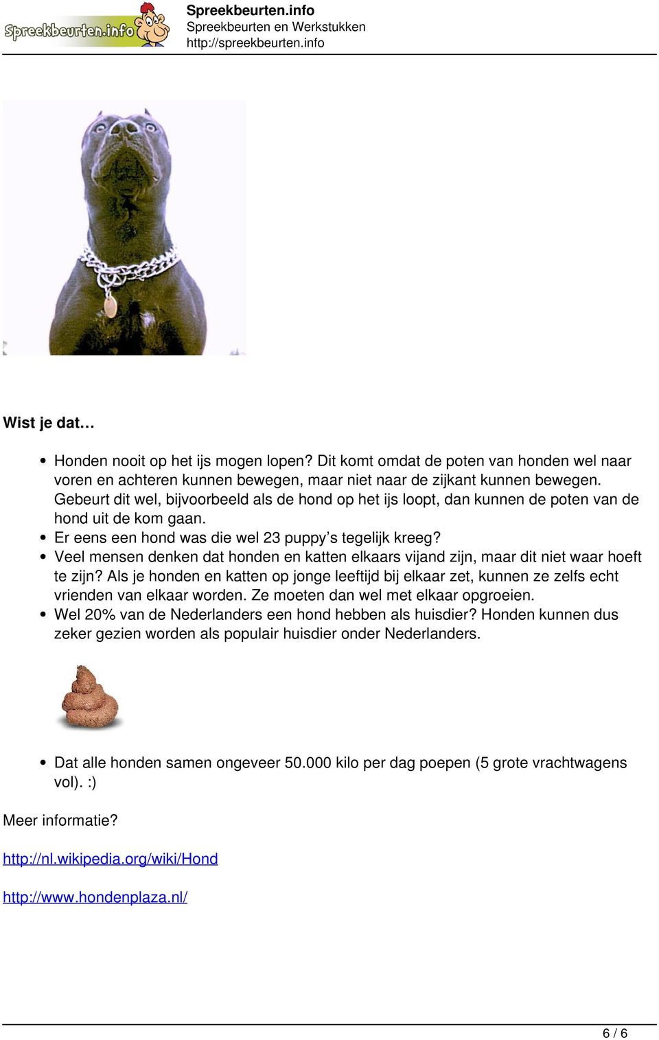 Gebeurt dit wel, bijvoorbeeld als de hond op het ijs loopt, dan kunnen de poten van de hond uit de kom gaan. Er eens een hond was die wel 23 puppy s tegelijk kreeg?